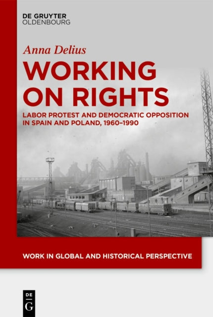 Working on Rights: Labor Protest and Democratic Opposition in Spain and Poland, 1960–1990