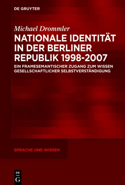 Nationale Identitat in der Berliner Republik 1998–2007: Ein framesemantischer Zugang zum Wissen gesellschaftlicher Selbstverstandigung