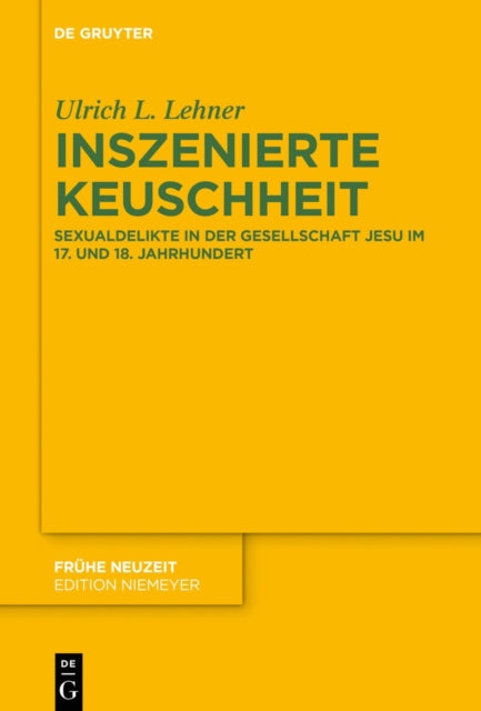 Inszenierte Keuschheit: Sexualdelikte in der Gesellschaft Jesu im 17. und 18. Jahrhundert