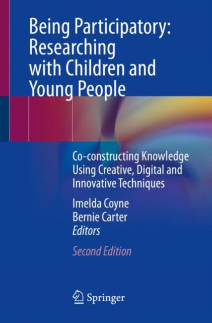Being Participatory: Researching with Children and Young People: Co-constructing Knowledge Using Creative, Digital and Innovative Techniques
