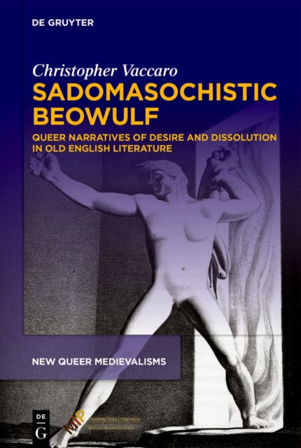 Sadomasochistic Beowulf: Queer Narratives of Desire and Dissolution in Old English Literature