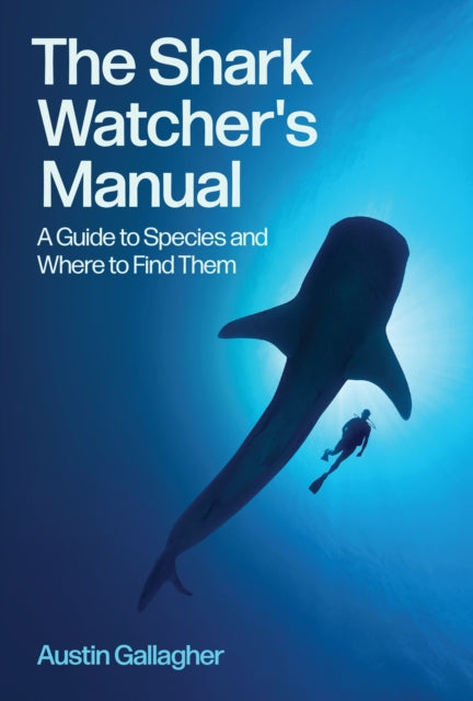 The Shark Watcher's Manual: A Guide to Species and Where to Find Them