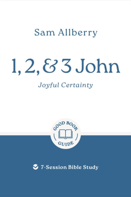 1, 2, and 3 John: Joyful Certainty: 7-Session Bible Study