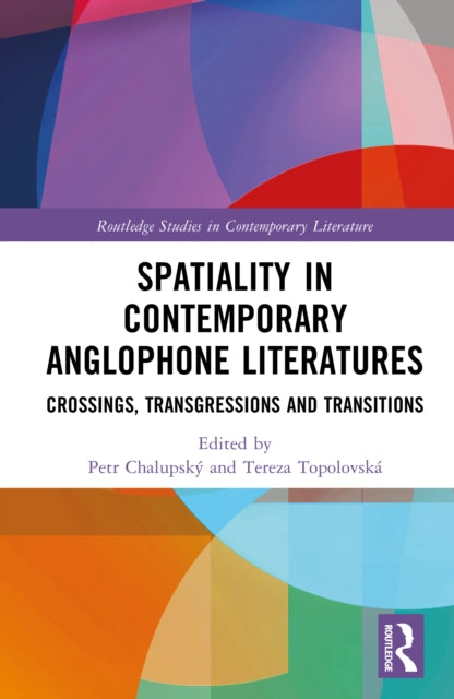Spatiality in Contemporary Anglophone Literatures: Crossings, Transgressions, and Transitions