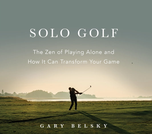 Solo Golf: The Zen of Playing Alone and How It Can Transform Your Game