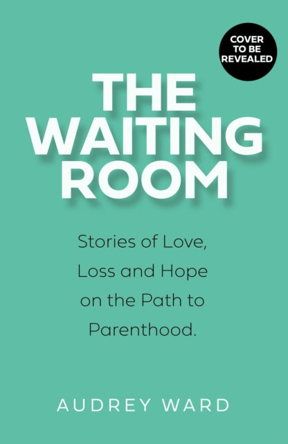 The Waiting Room: Stories of Love, Loss and Hope on the Path to Parenthood