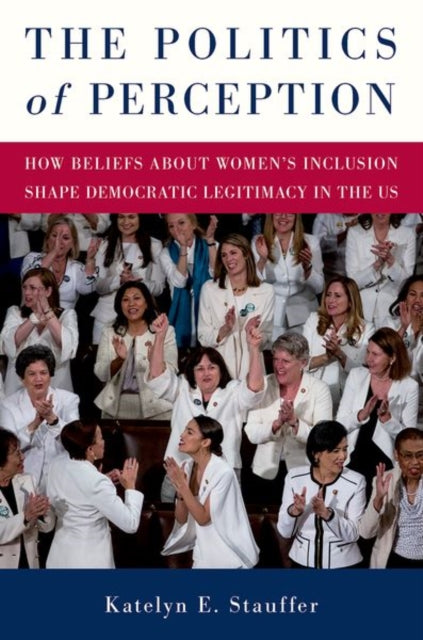 The Politics of Perception: How Beliefs About Women's Inclusion Shape Democratic Legitimacy in the US