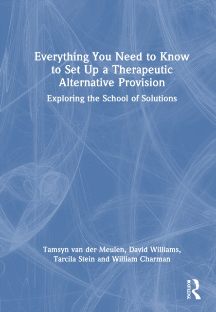 Everything You Need to Know to Set Up a Therapeutic Alternative Provision: Exploring the School of Solutions
