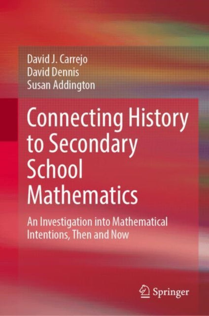 Connecting History to Secondary School Mathematics: An Investigation into Mathematical Intentions, Then and Now