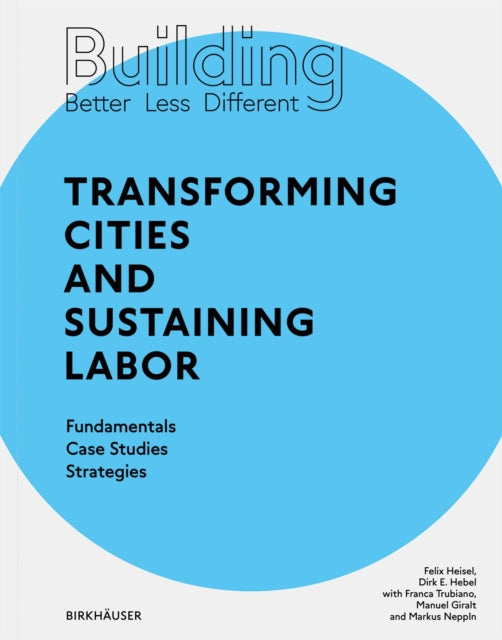 Building Better - Less - Different: Transforming Cities and Sustaining Labor: Fundamentals - Case Studies - Strategies