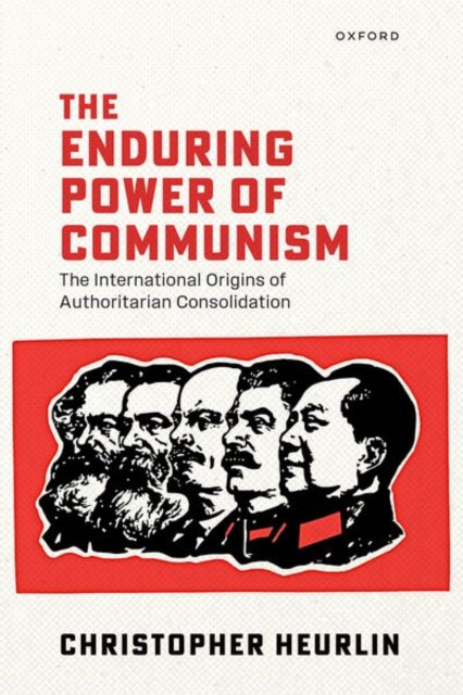The Enduring Power of Communism: The International Origins of Authoritarian Consolidation