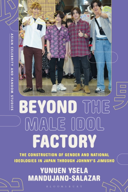 Beyond the Male Idol Factory: The Construction of Gender and National Ideologies in Japan through Johnny's Jimusho