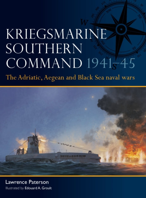 Kriegsmarine Southern Command 1941–45: The Adriatic, Aegean and Black Sea naval wars