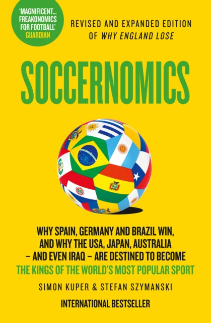 Soccernomics: Why England Has Started to Win, Why Clubs Sign the Wrong Players and Why Billionaires Still Lose Money in Football