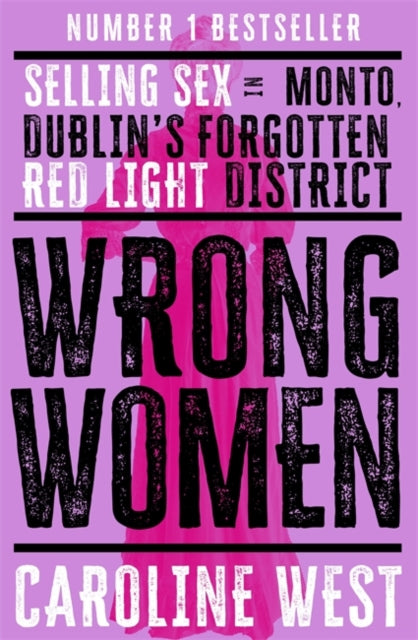 Wrong Women: Selling Sex in Monto, Dublin's Forgotten Red Light District  SHORTLISTED FOR THE IRISH BOOK AWARDS 2025