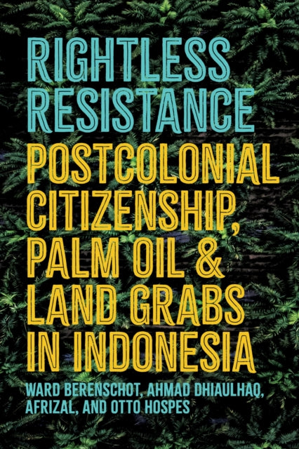 Rightless Resistance: Postcolonial Citizenship, Palm Oil, and Land Grabs in Indonesia