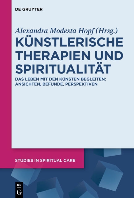 Kunstlerische Therapien Und Spiritualitat: Das Leben Mit Den Kunsten Begleiten: Ansichten, Befunde, Perspektiven