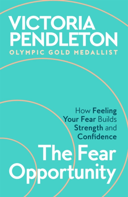 The Fear Opportunity: How Feeling Your Fear Builds Strength and Confidence