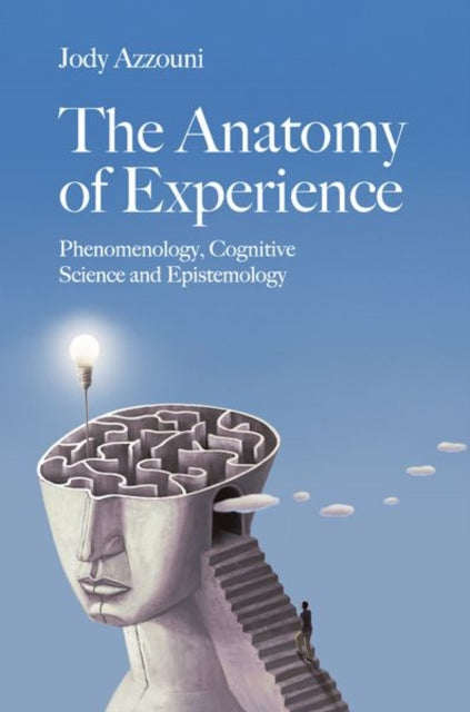 The Anatomy of Experience: Phenomenology, Cognitive Science and Epistemology