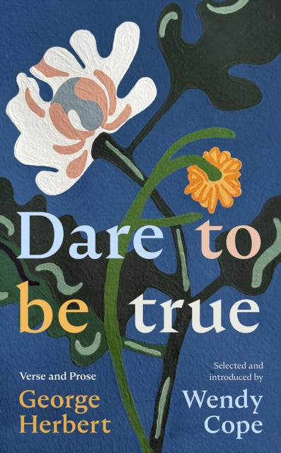 Dare To Be True: George Herbert: Verse and Prose