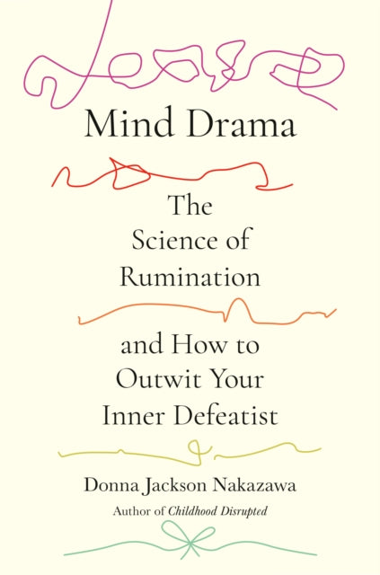 Mind Drama: The Science of Rumination and How to Outwit Your Inner Defeatist