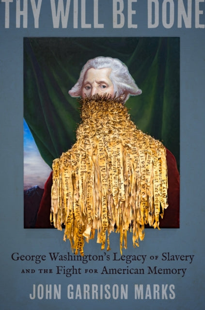 Thy Will Be Done: George Washington's Legacy of Slavery and the Fight for American Memory