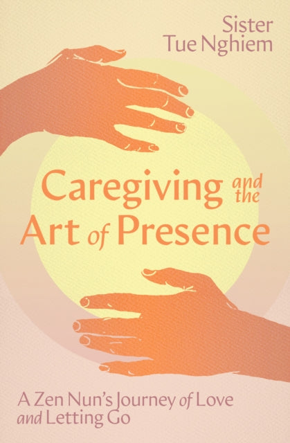 Caregiving and the Art of Presence: A Zen Nun's Journey of Love and Letting Go