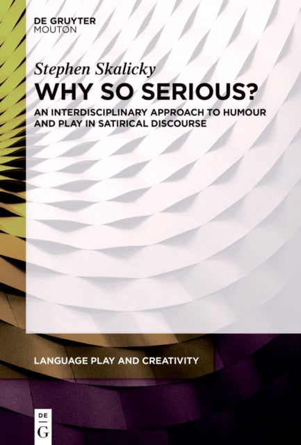 Why So Serious?: An Interdisciplinary Approach to Humour and Play in Satirical Discourse
