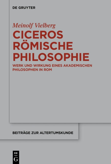 Ciceros Romische Philosophie: Werk Und Wirkung Eines Akademischen Philosophen in ROM