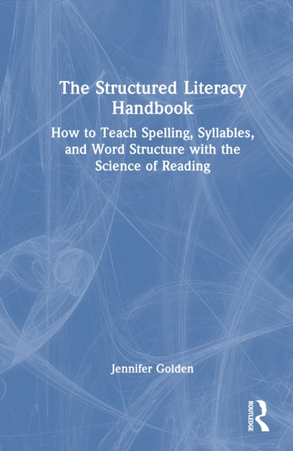 The Structured Literacy Handbook: How to Teach Spelling, Syllables, and Word Structure with the Science of Reading