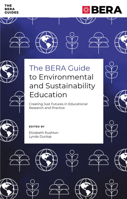 The BERA Guide to Environmental and Sustainability Education: Creating Just Futures in Educational Research and Practice