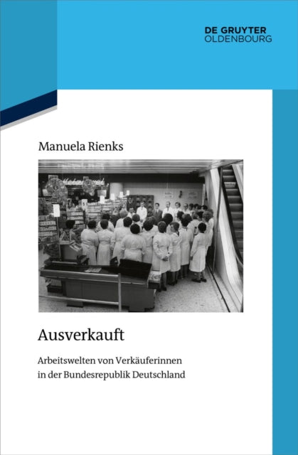 Ausverkauft: Arbeitswelten Von Verkauferinnen in Der Bundesrepublik Deutschland