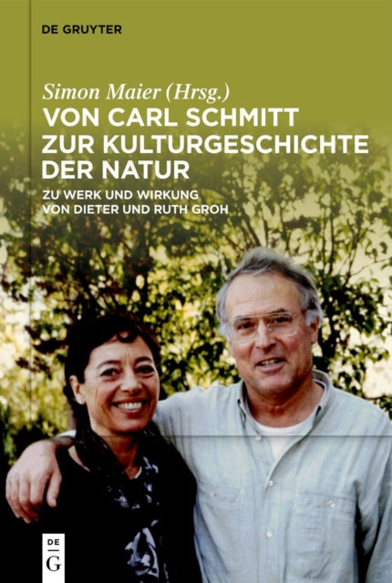 Von Carl Schmitt Zur Kulturgeschichte Der Natur: Zu Werk Und Wirkung Von Dieter Und Ruth Groh
