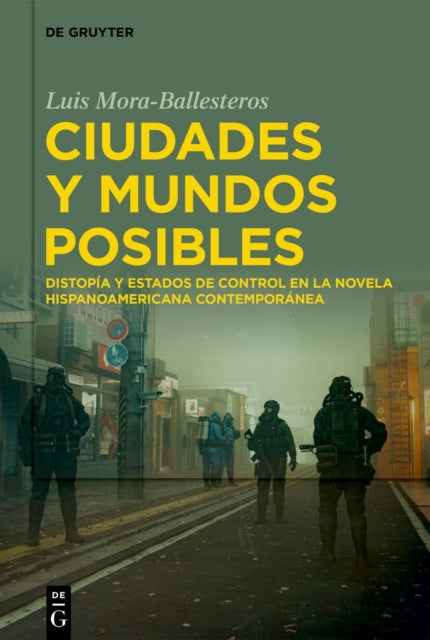 Ciudades Y Mundos Posibles: Distopia Y Estados de Control En La Novela Hispanoamericana Contemporanea