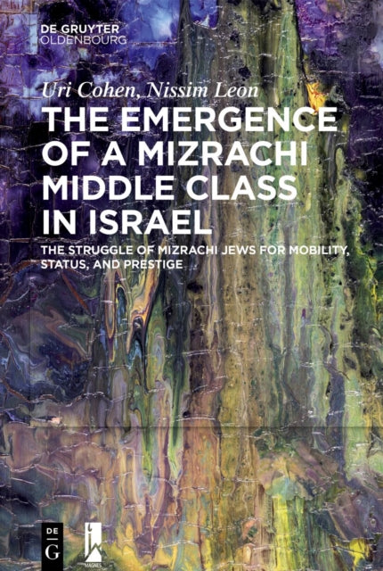 The Emergence of a Mizrachi Middle Class in Israel: The Struggle of Mizrachi Jews for Mobility, Status, and Prestige