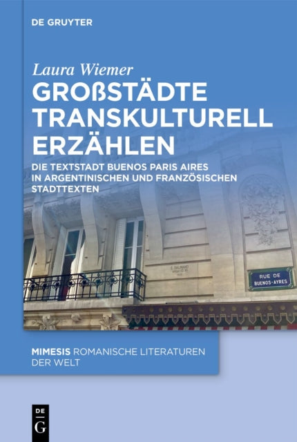 Großstadte Transkulturell Erzahlen: Die Textstadt Buenos Paris Aires in Argentinischen Und Franzosischen Stadttexten