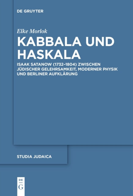 Kabbala Und Haskala: Isaak Satanow (1732-1804) Zwischen Judischer Gelehrsamkeit, Moderner Physik Und Berliner Aufklarung