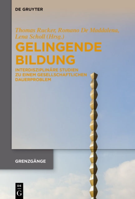 Gelingende Bildung: Interdisziplinare Studien Zu Einem Gesellschaftlichen Dauerproblem