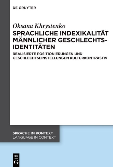 Sprachliche Indexikalitat Mannlicher Geschlechtsidentitaten: Realisierte Positionierungen Und Geschlechtseinstellungen Kulturkontrastiv