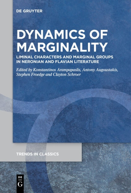 Dynamics Of Marginality: Liminal Characters and Marginal Groups in Neronian and Flavian Literature