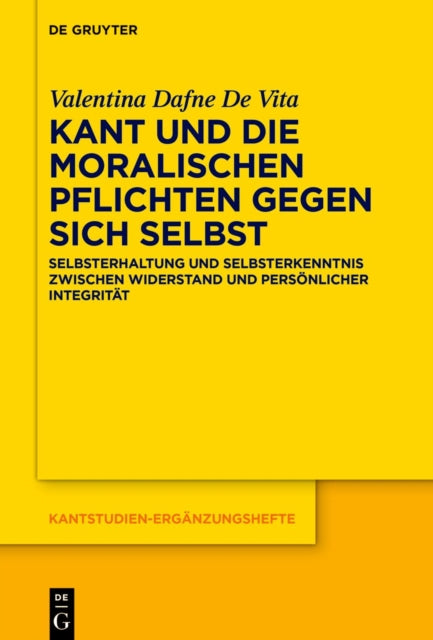 Kant Und Die Moralischen Pflichten Gegen Sich Selbst: Selbsterhaltung Und Selbsterkenntnis Zwischen Widerstand Und Personlicher Integritat