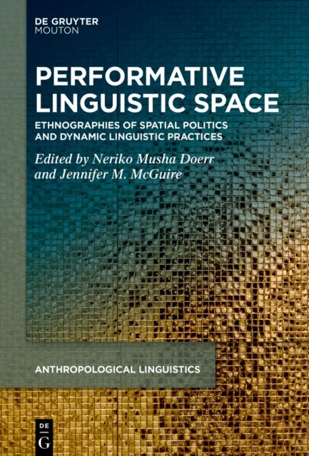 Performative Linguistic Space: Ethnographies of Spatial Politics and Dynamic Linguistic Practices