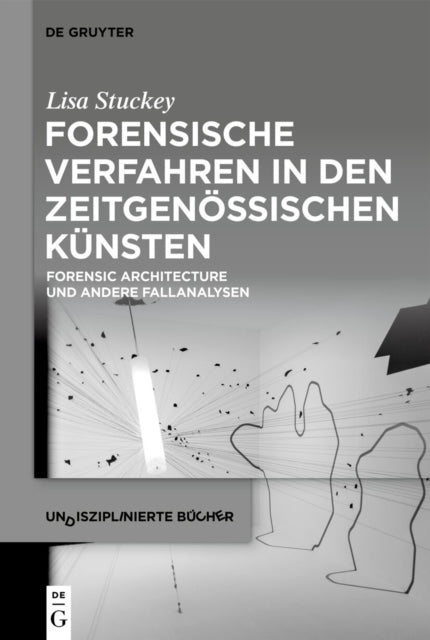 Forensische Verfahren in Den Zeitgenossischen Kunsten: Forensic Architecture Und Andere Fallanalysen