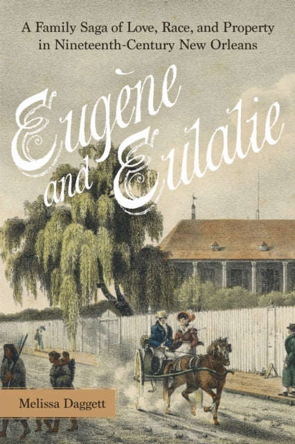 Eugene and Eulalie: A Family Saga of Love, Race, and Property in Nineteenth-Century New Orleans