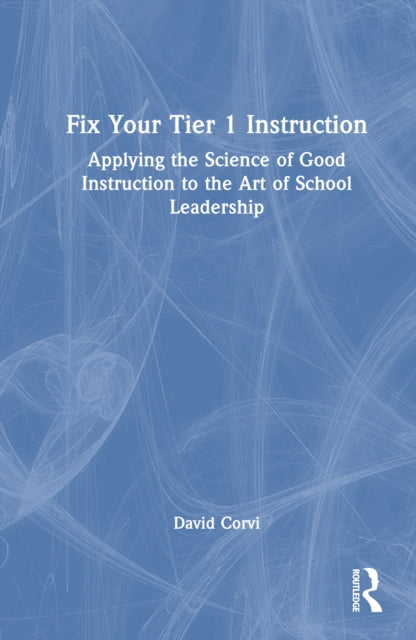 Fix Your Tier 1 Instruction: Applying the Science of Good Instruction to the Art of School Leadership
