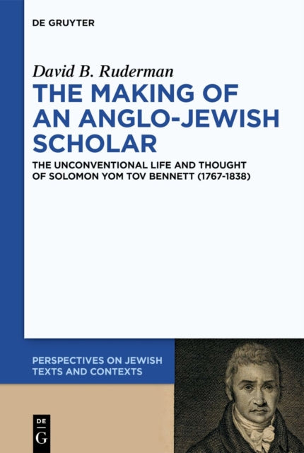 The Making of an Anglo-Jewish Scholar: The Unconventional Life and Thought of Solomon Yom Tov Bennett (1767–1838)