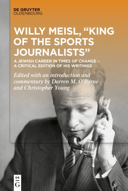 Willy Meisl, “King of the Sports Journalists”: A Jewish Career in Times of Change – a Critical Edition of his Writings