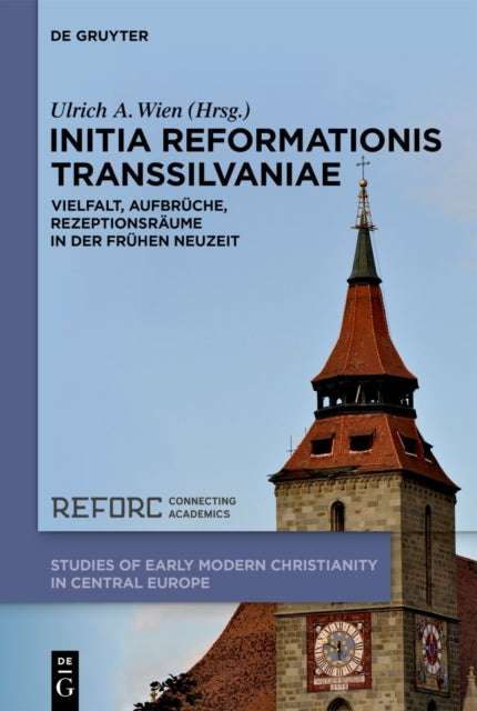 Initia Reformationis Transsilvaniae: Vielfalt, Aufbruche, Rezeptionsraume in der Fruhen Neuzeit