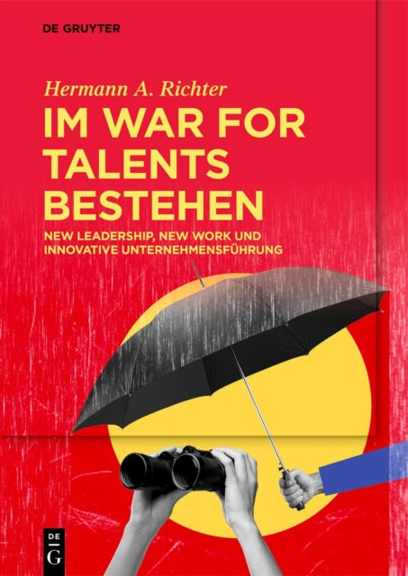 Im War for Talents Bestehen: New Leadership, New Work Und Innovative Unternehmensfuhrung