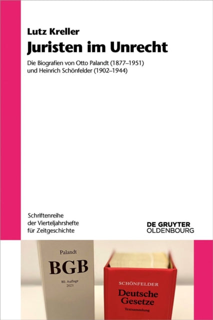 Juristen Im Unrecht: Die Biografien Von Otto Palandt (1877-1951) Und Heinrich Schonfelder (1902-1944)